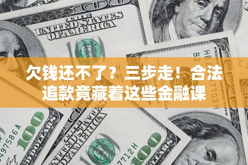 北京欠钱还不了？三步走！合法追款竟藏着这些金融课
