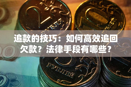 北京追款的技巧：如何高效追回欠款？法律手段有哪些？