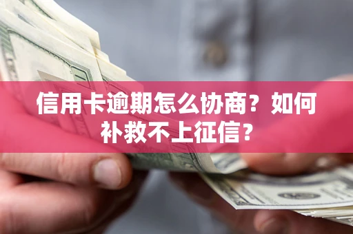 北京信用卡逾期怎么协商？如何补救不上征信？