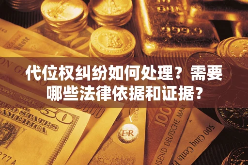 北京代位权纠纷如何处理？需要哪些法律依据和证据？