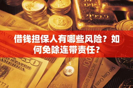 北京借钱担保人有哪些风险？如何免除连带责任？