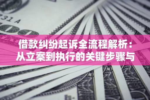 北京借款纠纷起诉全流程解析：从立案到执行的关键步骤与防败诉指南
