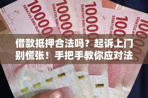 北京借款抵押合法吗？起诉上门别慌张！手把手教你应对法律程序