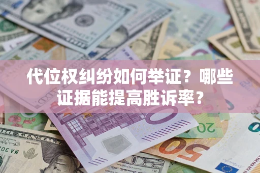 北京代位权纠纷如何举证？哪些证据能提高胜诉率？