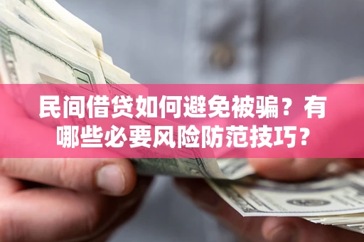 北京民间借贷如何避免被骗？有哪些必要风险防范技巧？