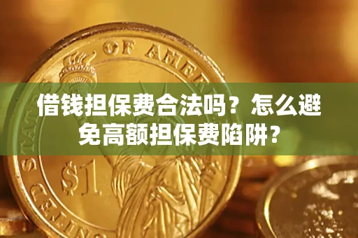 北京借钱担保费合法吗？怎么避免高额担保费陷阱？