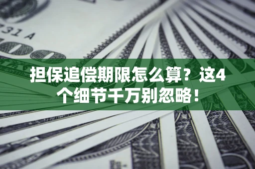 北京担保追偿期限怎么算?这4个细节千万别忽略! 北京担保追偿期限怎么算?这4个细节千万别忽略!