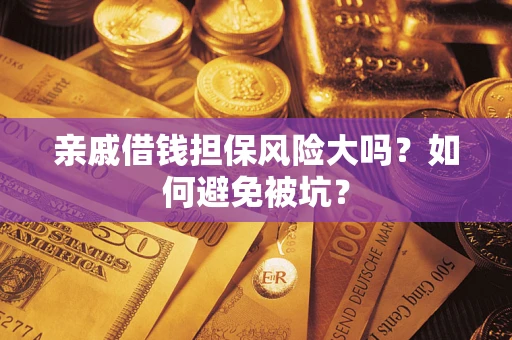 北京亲戚借钱担保风险大吗？如何避免被坑？