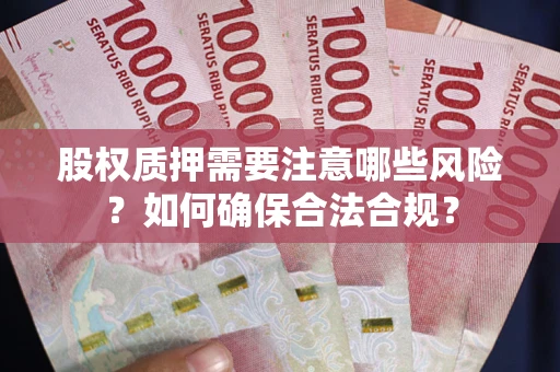 北京股权质押需要注意哪些风险？如何确保合法合规？