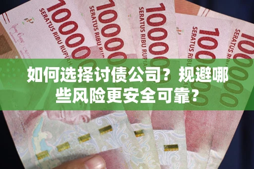 北京如何选择讨债公司？规避哪些风险更安全可靠？
