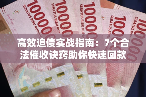 北京高效追债实战指南：7个合法催收诀窍助你快速回款