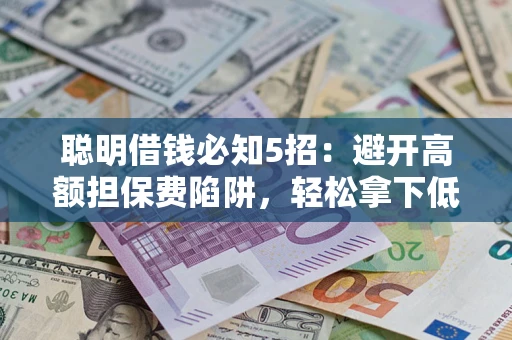 北京聪明借钱必知5招：避开高额担保费陷阱，轻松拿下低息贷款
