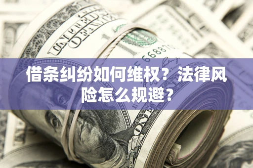 北京借条纠纷如何维权？法律风险怎么规避？