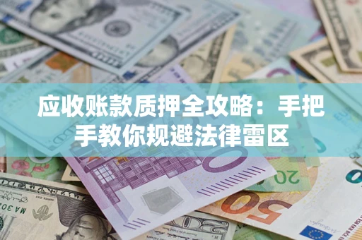 北京应收账款质押全攻略：手把手教你规避法律雷区