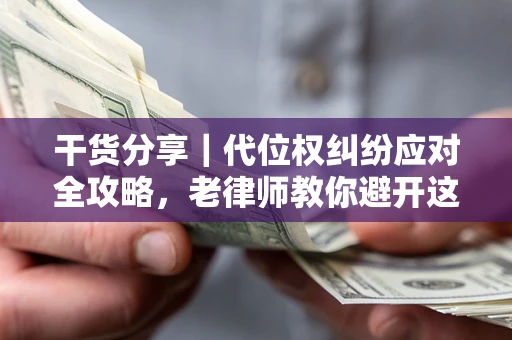 北京干货分享｜代位权纠纷应对全攻略，老律师教你避开这5大雷区