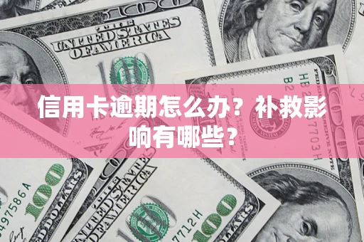 北京信用卡逾期怎么办？补救影响有哪些？