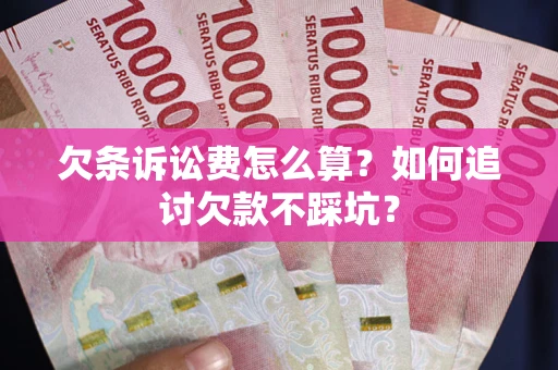 北京欠条诉讼费怎么算？如何追讨欠款不踩坑？