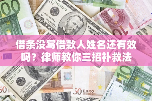 北京借条没写借款人姓名还有效吗？律师教你三招补救法