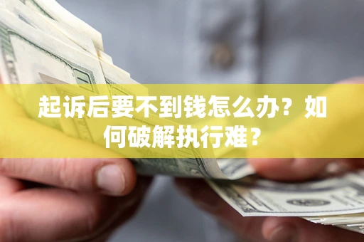 北京起诉后要不到钱怎么办？如何破解执行难？