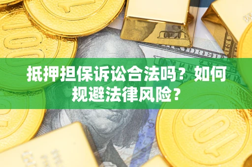 北京抵押担保诉讼合法吗？如何规避法律风险？