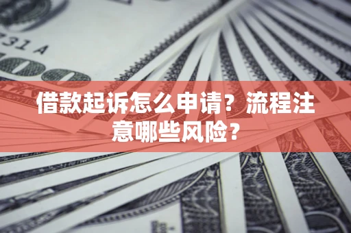 北京借款起诉怎么申请？流程注意哪些风险？