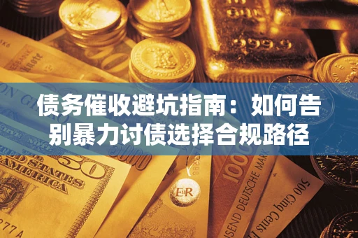 北京债务催收避坑指南：如何告别暴力讨债选择合规路径