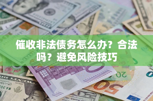 北京催收非法债务怎么办？合法吗？避免风险技巧