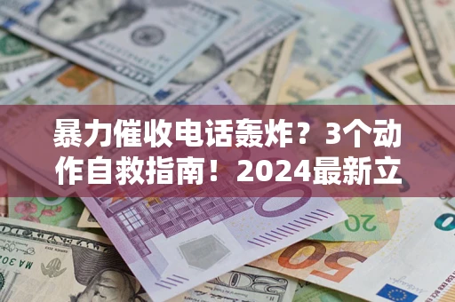 北京暴力催收电话轰炸？3个动作自救指南！2024最新立案标准全解析