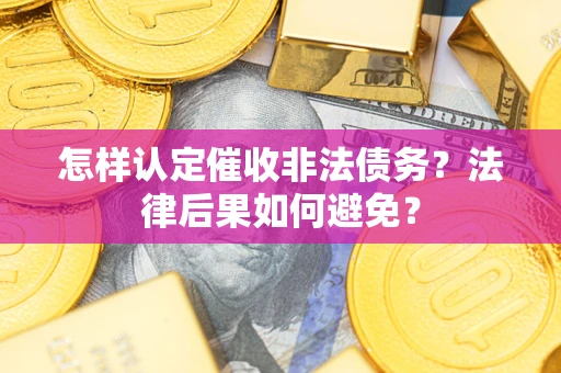 北京怎样认定催收非法债务？法律后果如何避免？