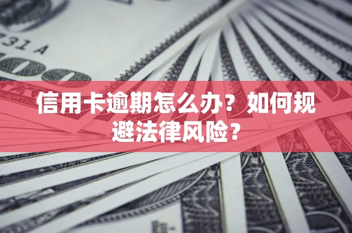 北京信用卡逾期怎么办？如何规避法律风险？
