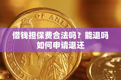 北京借钱担保费合法吗？能退吗如何申请退还