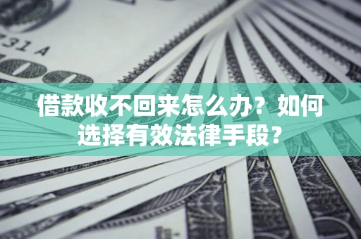 北京借款收不回来怎么办？如何选择有效法律手段？
