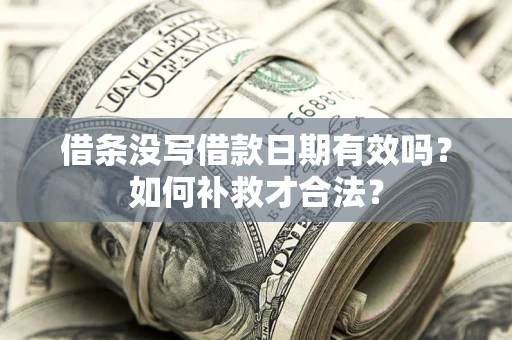北京借条没写借款日期有效吗？如何补救才合法？