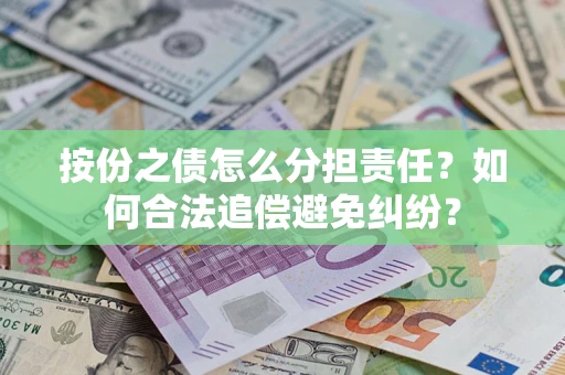 北京按份之债怎么分担责任？如何合法追偿避免纠纷？
