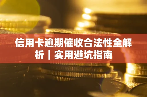 北京信用卡逾期催收合法性全解析｜实用避坑指南
