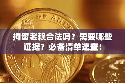 北京拘留老赖合法吗？需要哪些证据？必备清单速查！