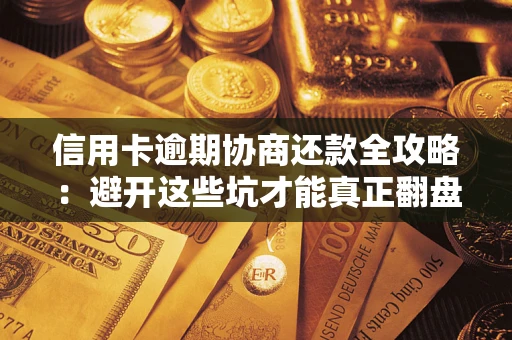 北京信用卡逾期协商还款全攻略：避开这些坑才能真正翻盘