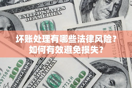 北京坏账处理有哪些法律风险？如何有效避免损失？